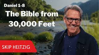 Daniel 1-8 - The Bible from 30,000 Feet  - Skip Heitzig Message