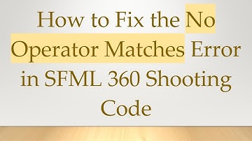 How to Fix the No Operator Matches Error in SFML 360 Shooting Code