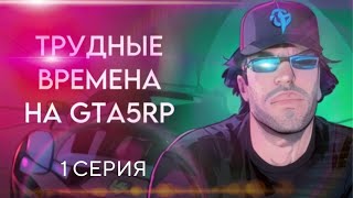 ТРУДНЫЕ ВРЕМЕНА GTA5RP | 1 СЕРИЯ | СЕРВЕР BURTON