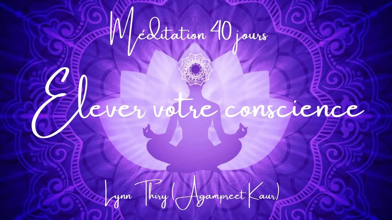 Méditation 40 jours pour élever la conscience avec Lynn THIRY (Agampreet Kaur) Vidéo de pratique