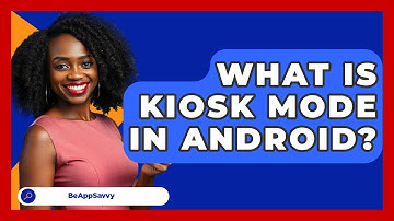 What Is Kiosk Mode In Android? - Be App Savvy