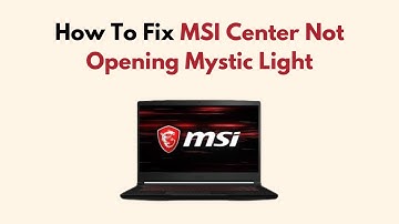 Fix MSI Center Not Opening Mystic Light – App Repair, Driver Update & Compatibility Troubleshooting