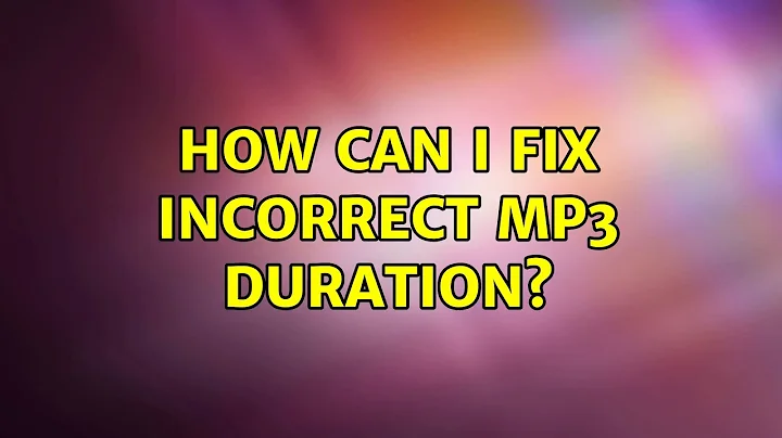 Ubuntu: How can I fix incorrect mp3 duration? (4 Solutions!!)