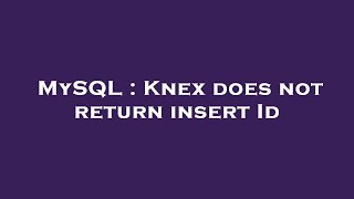 MySQL : Knex does not return insert Id