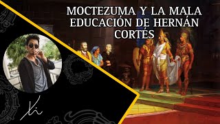 #Moctezuma y la mala educación de Hernán Cortés