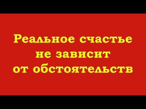 Реальное счастье не зависит от обстоятельств