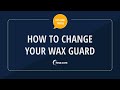 Hearcom tips and tricks  how to change your wax guard