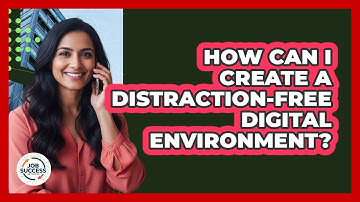 How Can I Create A Distraction-Free Digital Environment?