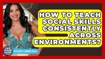 How To Teach Social Skills Consistently Across Environments? - Accessible Learning For All
