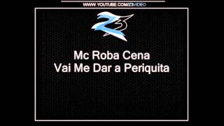 Mc Roba Cena - Vai Me Dar a Periquita { Lançamento }