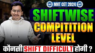 Shiftwise Competition Level MHT CET 2024|Last Moment Preparation|कोनसी SHIFT DIFFICULT होगी? |