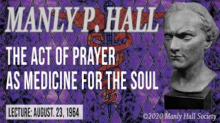 Manly P. Hall: The Act of Prayer as Medicine for the Soul