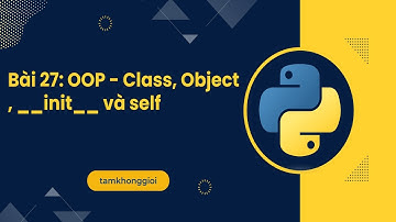Bài 27: OOP - Từ Class, Object đến __init__ và self