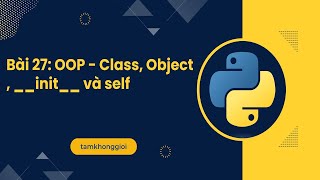 Bài 27: OOP - Từ Class, Object đến __init__ và self Bài 27: OOP - Từ Class, Object đến __init__ và self
