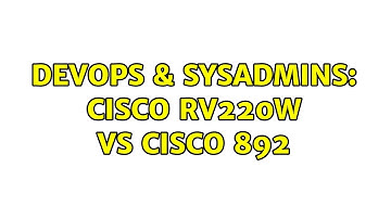 DevOps & SysAdmins: Cisco RV220W vs Cisco 892 (2 Solutions!!)