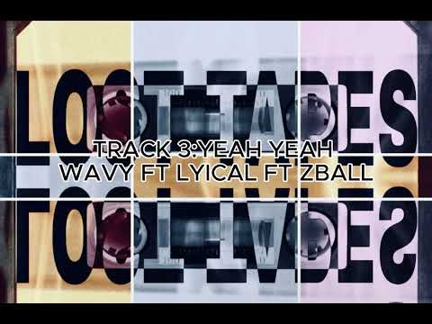 LOST TAPE TRACK 3:YEAH YEAH WAVY FT LYICAL FT ZBALL by ZWORLD ENT JOIN THE FAMILY
