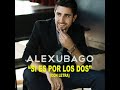 ALEX UBAGO Si Es Por Los Dos