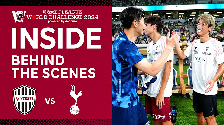 【INSIDE｜チームの裏側を公開】ヴィッセル神戸vs.トッテナム ホットスパー｜明治安田Jリーグワールドチャレンジ powered by docomo