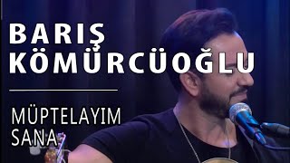 Barış Kömürcüoğlu - Müptelayım Sana I