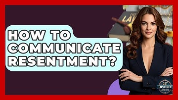 How To Communicate Resentment? - Get Divorce Answers