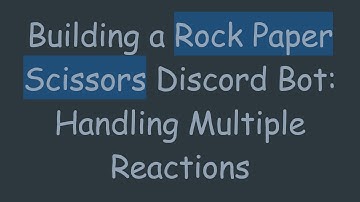 Building a Rock Paper Scissors Discord Bot: Handling Multiple Reactions