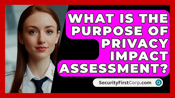 What Is The Purpose Of Privacy Impact Assessment? - SecurityFirstCorp.com