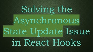 Solving the Asynchronous State Update Issue in React Hooks