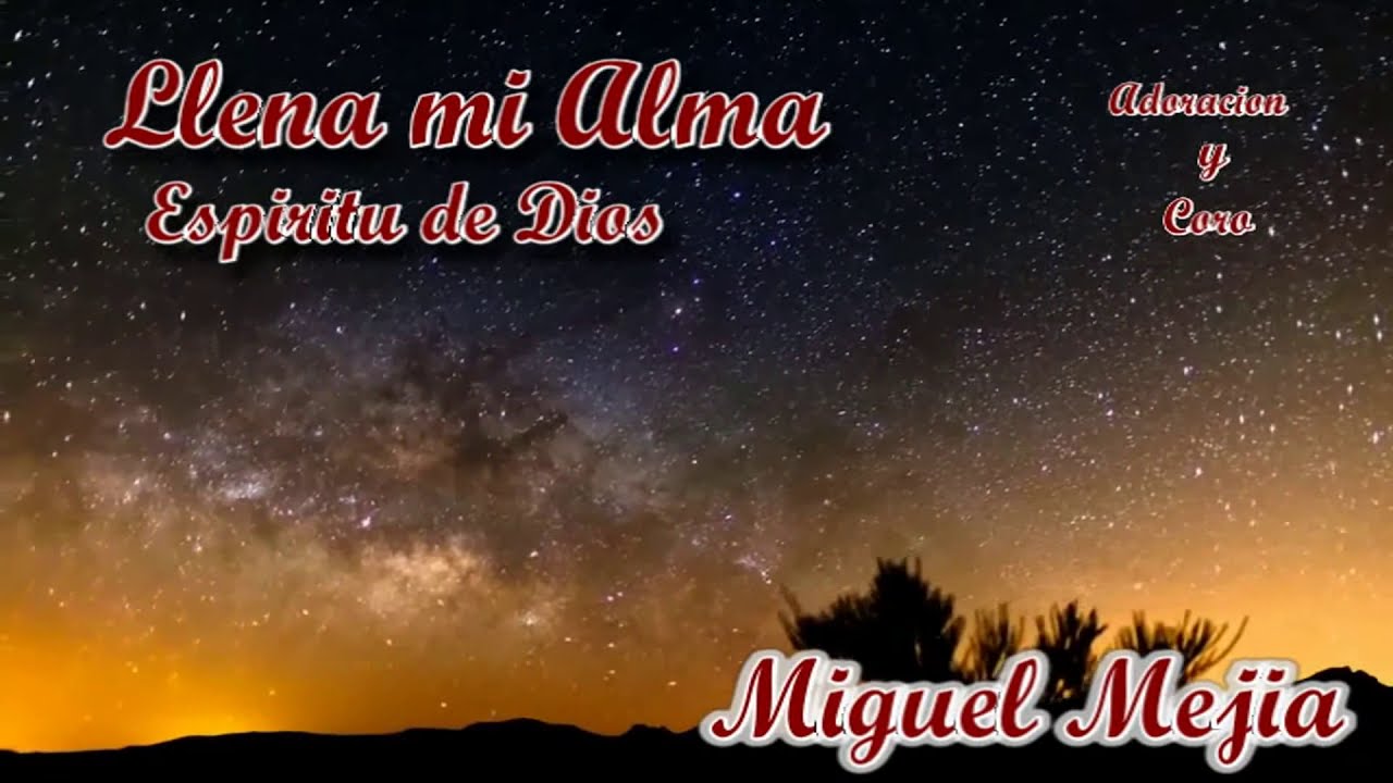 LLENA MI ALMA ESPIRITU DE DIOS - ADORACION Y CORO #MiguelMejiaAdorador