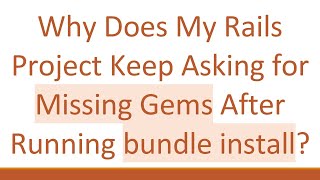 Why Does My Rails Project Keep Asking for Missing Gems After Running bundle install