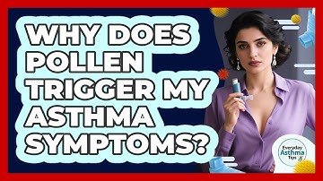 Why Does Pollen Trigger My Asthma Symptoms? - Everyday Asthma Tips