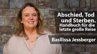 Abschied, Tod und Sterben. Handbuch für die letzte große Reise | Interview mit Basilissa Jessberger