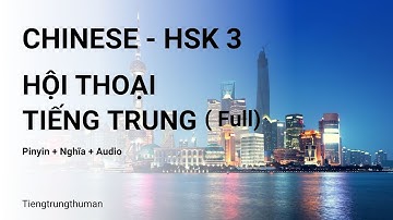 Hội thoại Tiếng Trung HSK 3 ( Full)| Luyện Nghe Và Nói Tiếng Trung Cấp Độ| Luyện Nghe Tiếng Trung