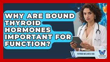 Why Are Bound Thyroid Hormones Important For Function? - Thyroid Wellness Hub