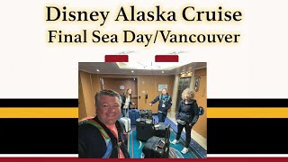 Disney Alaska Cruise Final Sea Day/Vancouver