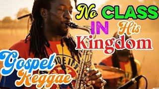 No Class in His Kingdom - Reggae Music #JahBlessingNoPartial #ReggaeGospelVibes