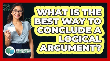 What Is The Best Way To Conclude A Logical Argument? - The Language Library