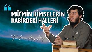 Mü'min Kimselerin Ölümleri ve Kabirdeki Hâlleri - Furkan Ayyıldız