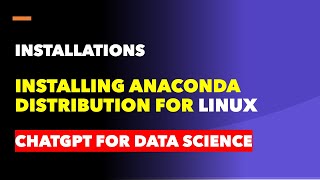 Installing Anaconda Distribution for Linux / CHATGPT FOR DATA SCIENCE