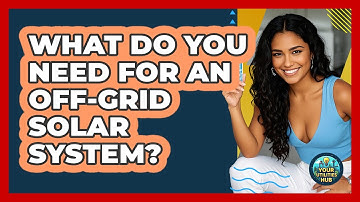 What Do You Need For An Off-grid Solar System? - Your Utilities Hub