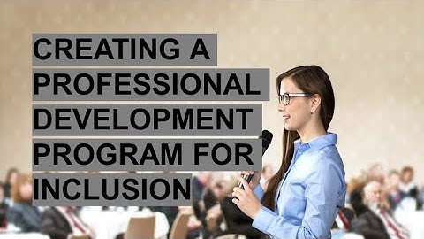 CREATING A PROFESSIONAL DEVELOPMENT PROGRAM FOR INCLUSION (PART1)