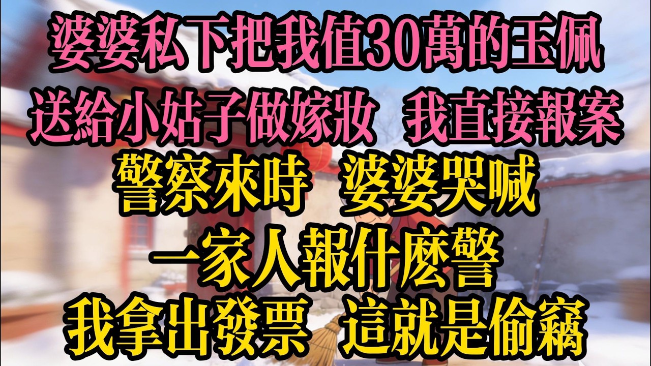 婆婆私下把我值30萬的玉佩送給小姑子做嫁妝，我直接報案。員警來時，婆婆哭喊：一家人報什麼警！我拿出發票：這就是偷竊