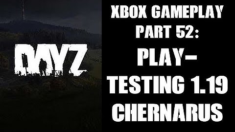 DayZ Xbox Gameplay Part 52: Play Testing 1.19 Chernarus For Adam! (Experimental Server)