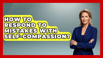 How To Respond To Mistakes With Self-compassion? | Cognitive Therapy Hub