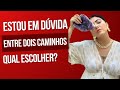 ESTOU EM DÚVIDA ENTRE DOIS CAMINHOS. QUAL É A MELHOR ESCOLHA?