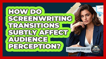 How Do Screenwriting Transitions Subtly Affect Audience Perception? - Screenwriter