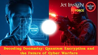 Decoding Doomsday: Quantum Encryption and the Future of Cyber Warfare |Jet Insight Force