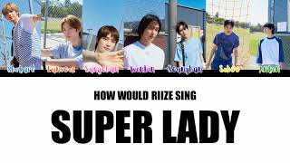 How Would RIIZE Sing Super Lady by (G)I-DLE Color Coded Lyrics