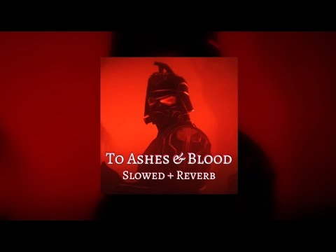 To Ashes And Blood Slowed Reverb 