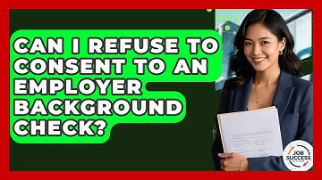 Can I Refuse To Consent To An Employer Background Check? - Job Success Network