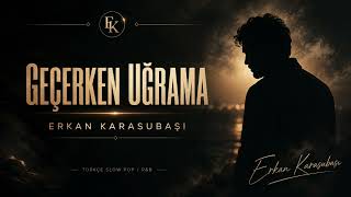 Erkan Karasubaşı - Geçerken Uğrama Türkçe Slow Pop R&B